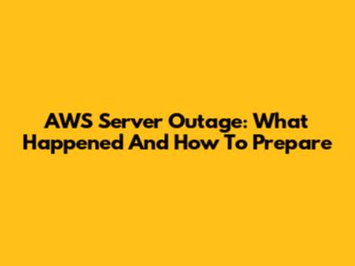 AWS Server Outage: What Happened And How To Prepare