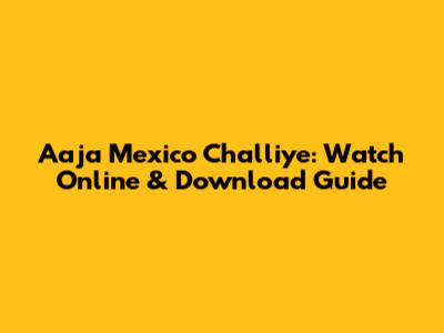 Aaja Mexico Challiye: Watch Online & Download Guide