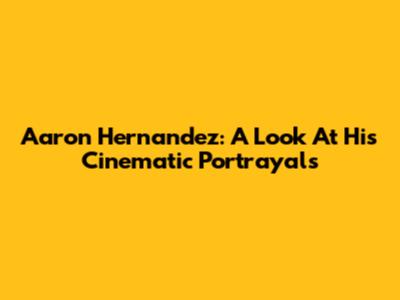 Aaron Hernandez: A Look At His Cinematic Portrayals
