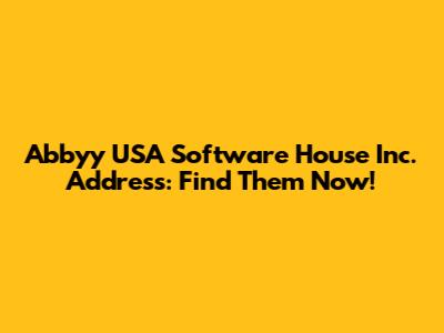 Abbyy USA Software House Inc. Address: Find Them Now!