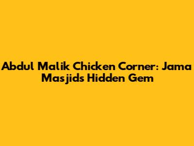 Abdul Malik Chicken Corner: Jama Masjid's Hidden Gem