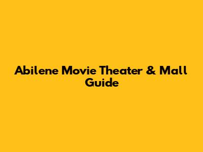 Abilene Movie Theater & Mall Guide