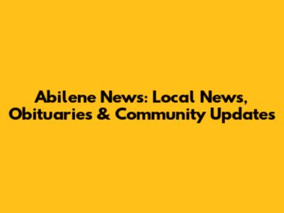 Abilene News: Local News, Obituaries & Community Updates