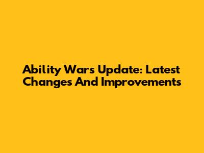 Ability Wars Update: Latest Changes And Improvements