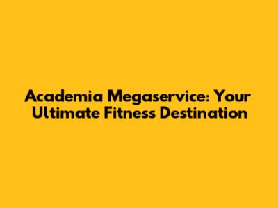 Academia Megaservice: Your Ultimate Fitness Destination