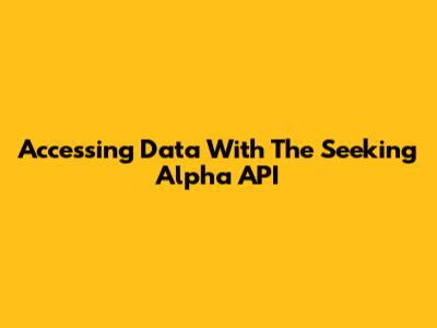Accessing Data With The Seeking Alpha API