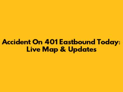 Accident On 401 Eastbound Today: Live Map & Updates
