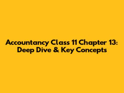 Accountancy Class 11 Chapter 13: Deep Dive & Key Concepts