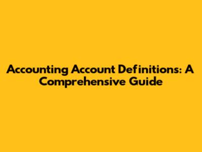 Accounting Account Definitions: A Comprehensive Guide