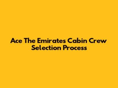 Ace The Emirates Cabin Crew Selection Process