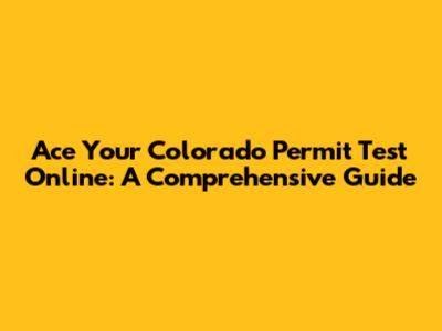 Ace Your Colorado Permit Test Online: A Comprehensive Guide