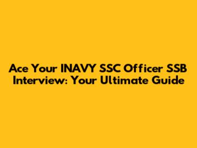 Ace Your INAVY SSC Officer SSB Interview: Your Ultimate Guide
