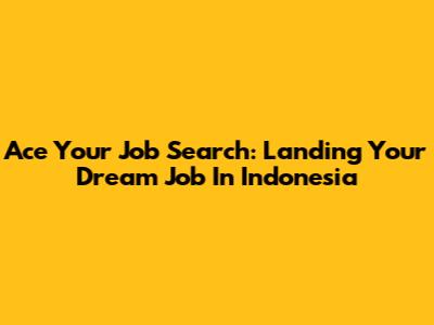 Ace Your Job Search: Landing Your Dream Job In Indonesia