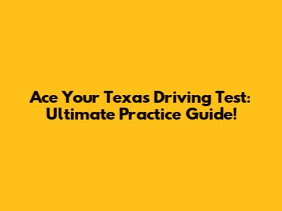 Ace Your Texas Driving Test: Ultimate Practice Guide!