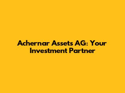 Achernar Assets AG: Your Investment Partner