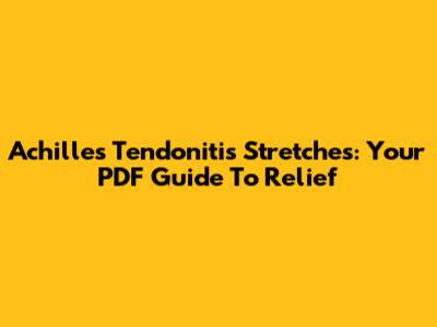 Achilles Tendonitis Stretches: Your PDF Guide To Relief