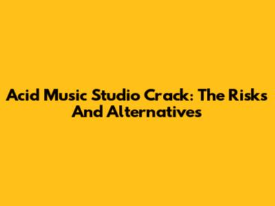 Acid Music Studio Crack: The Risks And Alternatives