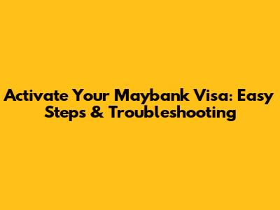 Activate Your Maybank Visa: Easy Steps & Troubleshooting