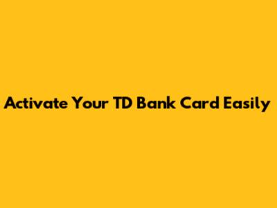 Activate Your TD Bank Card Easily