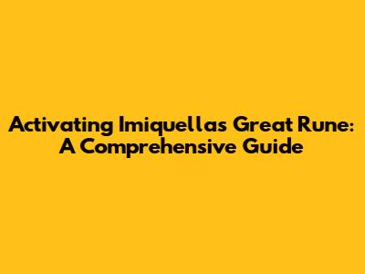 Activating Imiquella's Great Rune: A Comprehensive Guide