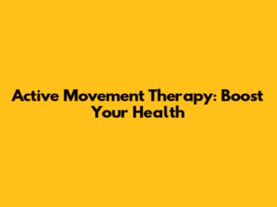 Active Movement Therapy: Boost Your Health