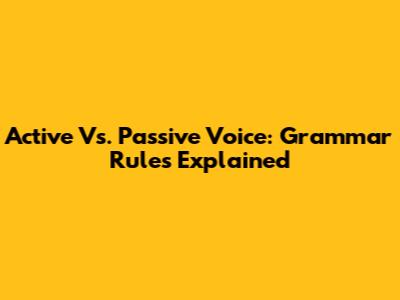 Active Vs. Passive Voice: Grammar Rules Explained