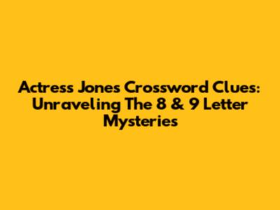 Actress Jones Crossword Clues: Unraveling The 8 & 9 Letter Mysteries