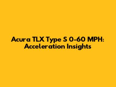 Acura TLX Type S 0-60 MPH: Acceleration Insights