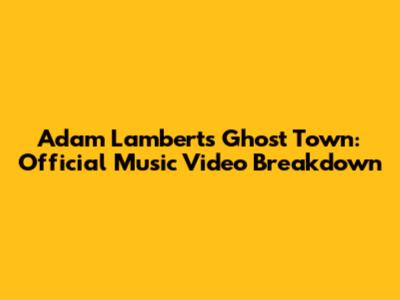 Adam Lambert's Ghost Town: Official Music Video Breakdown