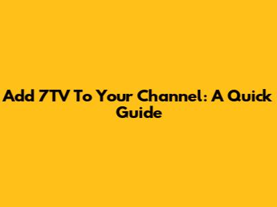 Add 7TV To Your Channel: A Quick Guide