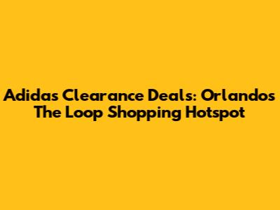 Adidas Clearance Deals: Orlando's The Loop Shopping Hotspot