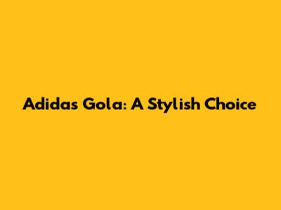 Adidas Gola: A Stylish Choice