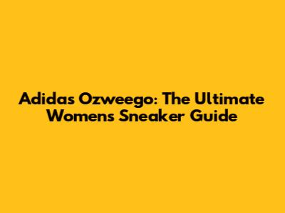 Adidas Ozweego: The Ultimate Women's Sneaker Guide