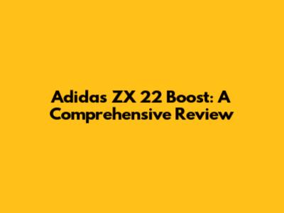 Adidas ZX 22 Boost: A Comprehensive Review
