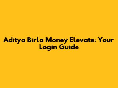 Aditya Birla Money Elevate: Your Login Guide