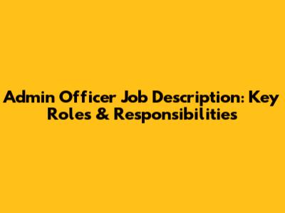 Admin Officer Job Description: Key Roles & Responsibilities
