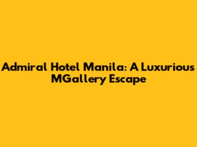 Admiral Hotel Manila: A Luxurious MGallery Escape