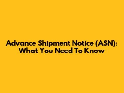 Advance Shipment Notice (ASN): What You Need To Know