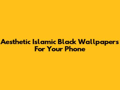 Aesthetic Islamic Black Wallpapers For Your Phone