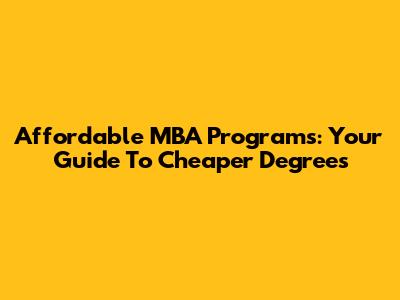 Affordable MBA Programs: Your Guide To Cheaper Degrees