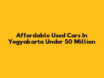Affordable Used Cars In Yogyakarta Under 50 Million