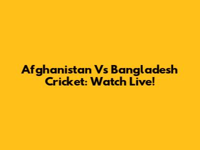 Afghanistan Vs Bangladesh Cricket: Watch Live!