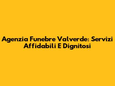 Agenzia Funebre Valverde: Servizi Affidabili E Dignitosi