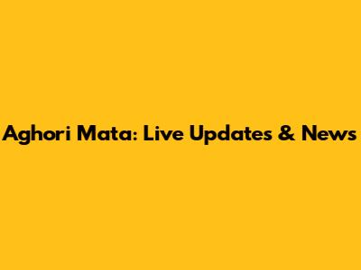 Aghori Mata: Live Updates & News