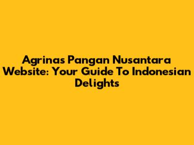 Agrinas Pangan Nusantara Website: Your Guide To Indonesian Delights