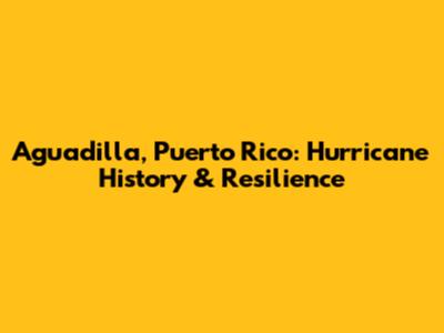 Aguadilla, Puerto Rico: Hurricane History & Resilience