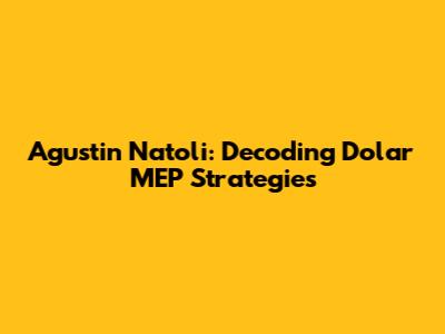 Agustin Natoli: Decoding Dolar MEP Strategies