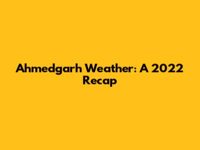 Ahmedgarh Weather: A 2022 Recap