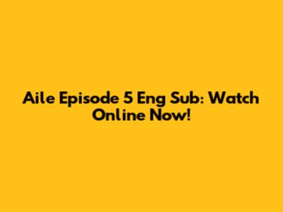 Aile Episode 5 Eng Sub: Watch Online Now!