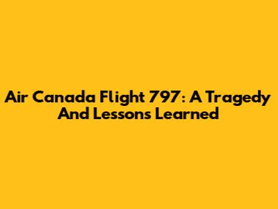 Air Canada Flight 797: A Tragedy And Lessons Learned